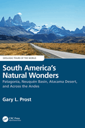 South America's Natural Wonders: Patagonia, Neuqun Basin, Atacama Desert, and Across the Andes