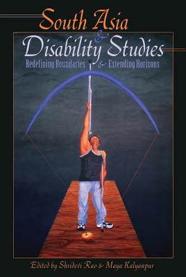 South Asia and Disability Studies: Redefining Boundaries and Extending Horizons - Danforth, Scot (Series edited by), and Gabel, Susan L. (Series edited by), and Rao, Shridevi (Editor)