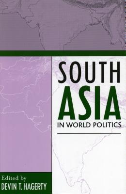 South Asia in World Politics - Hagerty, Devin T, and Baxter, Craig (Contributions by), and Blank, Jonah (Contributions by)