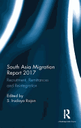 South Asia Migration Report 2017: Recruitment, Remittances and Reintegration