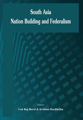 South Asia: Nation Building and Federalism - Baral, Lok Raj, and Hachhethu, Krishna