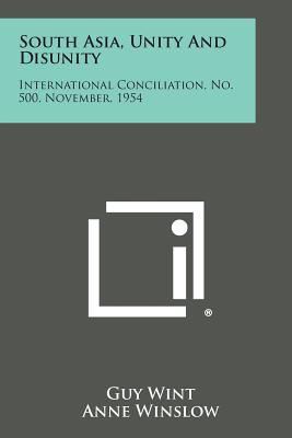 South Asia, Unity and Disunity: International Conciliation, No. 500, November, 1954 - Wint, Guy, and Winslow, Anne (Editor), and Lockwood, Agnese N (Editor)