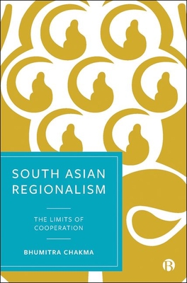 South Asian Regionalism: The Limits of Cooperation - Chakma, Bhumitra