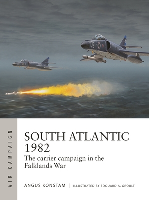 South Atlantic 1982: The Carrier Campaign in the Falklands War - Konstam, Angus