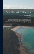 South Australia: Containing Hints to Emigrants, Proceedings of the South Australian Company, a Variety of Useful and Authentic Information, a Map of the Eastern Coast of Gulf St. Vincent and a Plan of Adelaide