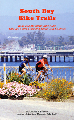 South Bay Bike Trails: Road and Mountain Bicycle Rides Through Santa Clara and Santa Cruz Counties - Boisvert, Conrad J