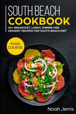 South Beach Cookbook: MAIN COURSE - 60+ Breakfast, Lunch, Dinner and Dessert Recipes for a healthy weight loss - Jerris, Noah