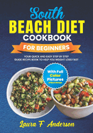 South Beach Diet Cookbook For Beginners With Full Color Pictures: Your Quick and Easy Step By Step Guide Recipe Book To Help You Weight Loss Fast With Nutrition Value