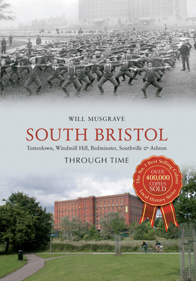 South Bristol Through Time: Totterdown, Windmill Hill, Bedminster, Southville & Ashton - Musgrave, Will