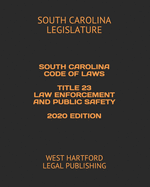 South Carolina Code of Laws Title 23 Law Enforcement and Public Safety 2020 Edition: West Hartford Legal Publishing