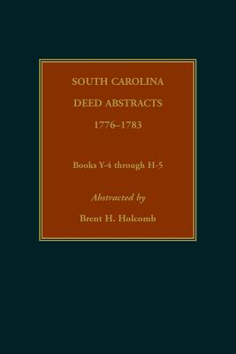 South Carolina Deed Abstracts, 1776-1783, Books Y-4 through H-5 - Holcomb, Brent