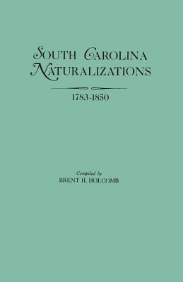 South Carolina Naturalizations, 1783-1850 - Holcomb, Brent H