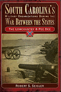 South Carolina's Military Organizations During the War Between the States:: The Lowcountry & Pee Dee