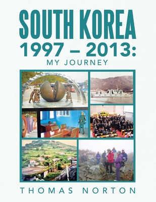 South Korea 1997 - 2013: My Journey - Norton, Thomas