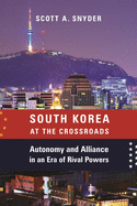 South Korea at the Crossroads: Autonomy and Alliance in an Era of Rival Powers