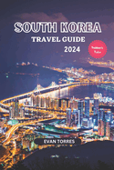 South Korea Unveiled: Your Ultimate Travel Companion for 2024: South Korea Travel Guide 2024