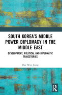 South Korea's Middle Power Diplomacy in the Middle East: Development, Political and Diplomatic Trajectories