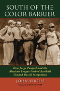 South of the Color Barrier: How Jorge Pasquel and the Mexican League Pushed Baseball Toward Racial Integration