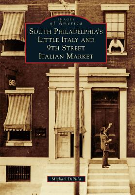 South Philadelphia's Little Italy and 9th Street Italian Market - Dipilla, Michael