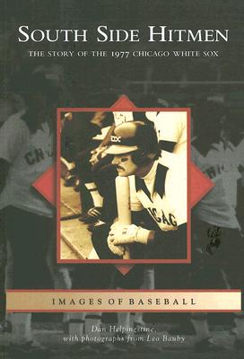 South Side Hitmen: The Story of the 1977 Chicago White Sox - Helpingstine, Dan, and Bauby, Leo (Photographer)