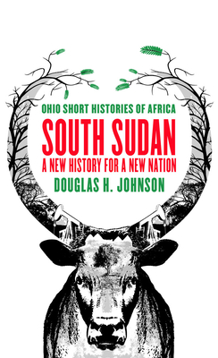 South Sudan: A New History for a New Nation - Johnson, Douglas H, Dr.