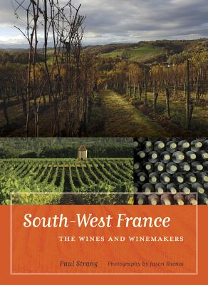 South-West France: The Wines and Winemakers - Strang, Paul, and Shenai, Jason (Photographer)