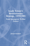 South Yemen's Revolutionary Strategy, 19701985: From Insurgency To Bloc Politics