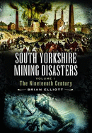 South Yorkshire Mining Disaster: Volume 1, The Nineteenth Century - Elliott, Brian A.