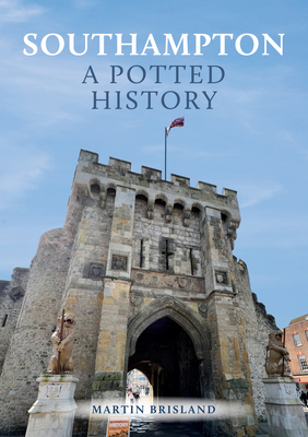 Southampton: A Potted History - Brisland, Martin