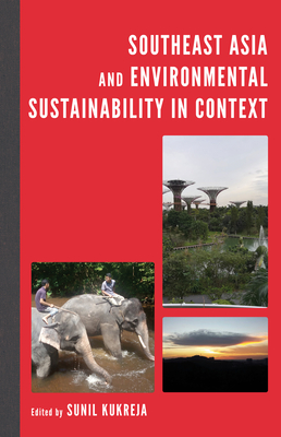 Southeast Asia and Environmental Sustainability in Context - Kukreja, Sunil (Editor), and Amri, Ulil (Contributions by), and Kontogeorgopoulos, Nick (Contributions by)