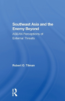 Southeast Asia and the Enemy Beyond: ASEAN Perceptions of External Threats - Tilman, Robert O