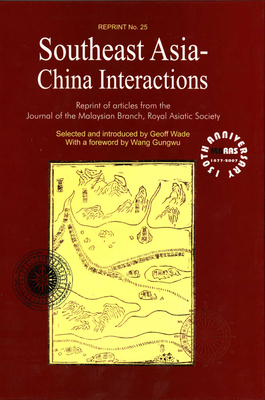 Southeast Asia-China Interactions: Reprint of Articles from the Journal of the Malaysian Branch, Royal Asiatic Society - Wade, Geoff (Introduction by), and Gungwu, Wang (Introduction by)