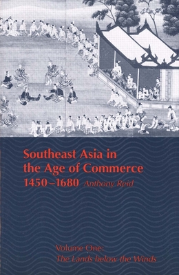 Southeast Asia in the Age of Commerce, 1450-1680: Volume One: The Lands Below the Winds - Reid, Anthony