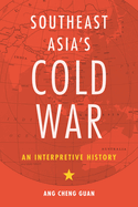 Southeast Asia's Cold War: An Interpretive History