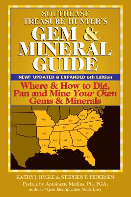 Southeast Treasure Hunter's Gem & Mineral Guide 4/E: Where & How to Dig, Pan and Mine Your Own Gems & Minerals - Rygle, Kathy J, and Matlins, Antoinette (Preface by), and Pederson, Stephen F