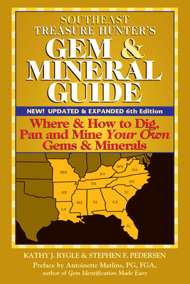 Southeast Treasure Hunter's Gem & Mineral Guide (6th Edition): Where & How to Dig, Pan and Mine Your Own Gems & Minerals - Rygle, Kathy J, and Matlins, Antoinette (Preface by)