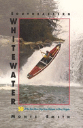 Southeastern Whitewater: Fifty of the Best River Trips from Alabama to West Virginia - Smith, Montejon