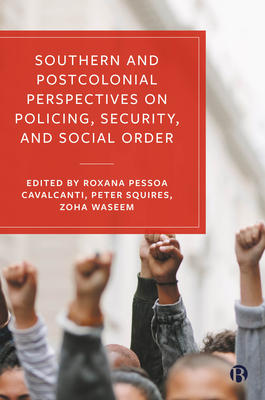 Southern and Postcolonial Perspectives on Policing, Security and Social Order - Lea, John (Contributions by), and Fatsis, Lambros (Contributions by), and Benzaquen, Guilherme (Contributions by)