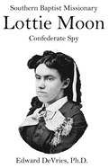 Southern Baptist Missionary LOTTIE MOON Confederate Spy: Convention raises 55% of its funds through a Christmas offering named for a Southerner and a slave owner