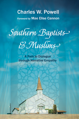 Southern Baptists and Muslims: A Path to Dialogue Through Narrative Empathy - Powell, Charles W, and Cannon, Mae Elise (Foreword by)