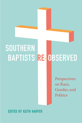 Southern Baptists Re-Observed: Perspectives on Race, Gender, and Politics - Harper, Keith