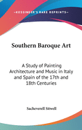 Southern Baroque Art: A Study of Painting Architecture and Music in Italy and Spain of the 17th and 18th Centuries