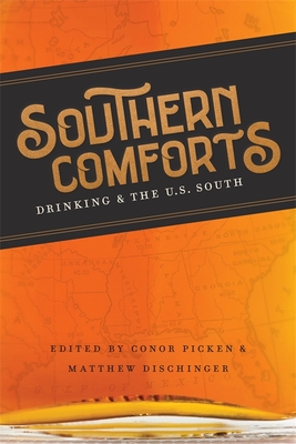 Southern Comforts: Drinking and the U.S. South - Picken, Conor (Editor), and Dischinger, Matthew (Editor), and Romine, Scott (Editor)