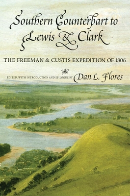 Southern Counterpart to Lewis and Clark: The Freeman and Custis Expedition of 1806 - Freeman, Thomas, and Custis, Peter, and Flores, Dan (Editor)