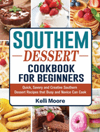 Southern Dessert Cookbook For Beginners: Quick, Savory and Creative Southern Dessert Recipes that Busy and Novice Can Cook