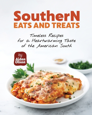 Southern Eats and Treats: Timeless Recipes for a Heartwarming Taste of the American South - Olson, Aiden