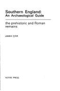 Southern England: An Archaeological Guide,: The Prehistoric and Roman Remains - Dyer, James