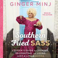 Southern Fried Sass: A Queen's Guide to Cooking, Decorating, and Living Just a Little Extra