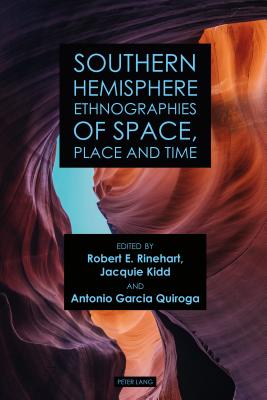 Southern Hemisphere Ethnographies of Space, Place, and Time - Rinehart, Robert E (Editor), and Kidd, Jacquie (Editor), and Garcia Quiroga, Antonio (Editor)