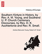 Southern Kintyre in History, by REV. A. M. Young, and Southend U. P. Church Centenary Discourses, by REV. D. K. Auchterlonie and REV. R. Small. - Scholar's Choice Edition